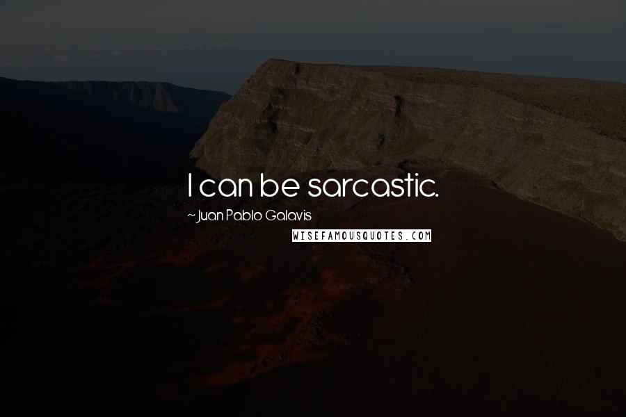 Juan Pablo Galavis Quotes: I can be sarcastic.