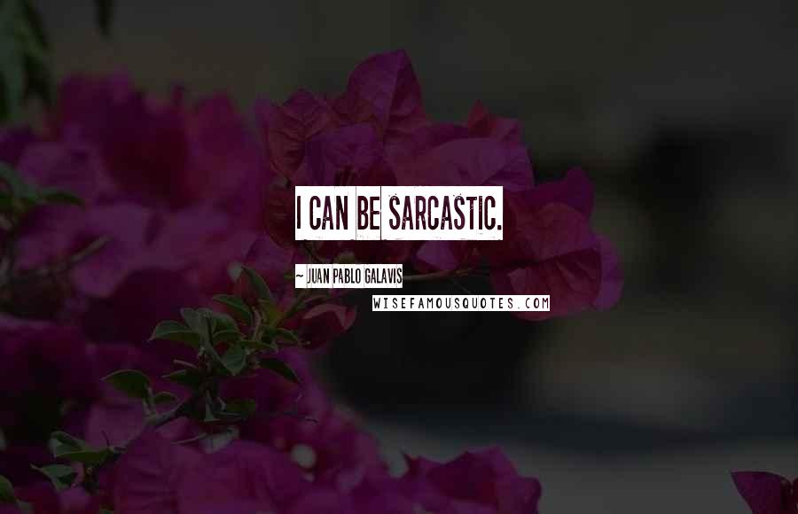 Juan Pablo Galavis Quotes: I can be sarcastic.