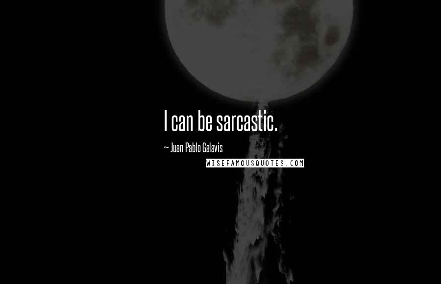 Juan Pablo Galavis Quotes: I can be sarcastic.