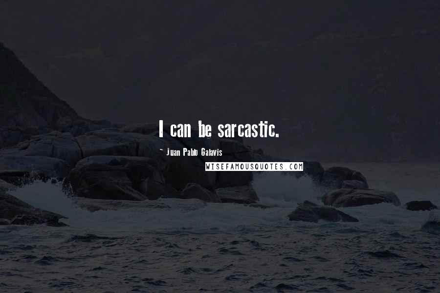 Juan Pablo Galavis Quotes: I can be sarcastic.