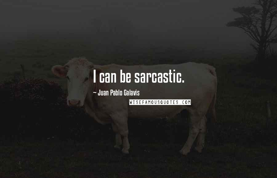 Juan Pablo Galavis Quotes: I can be sarcastic.