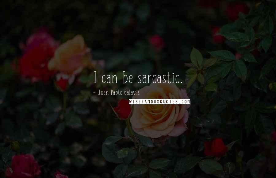 Juan Pablo Galavis Quotes: I can be sarcastic.