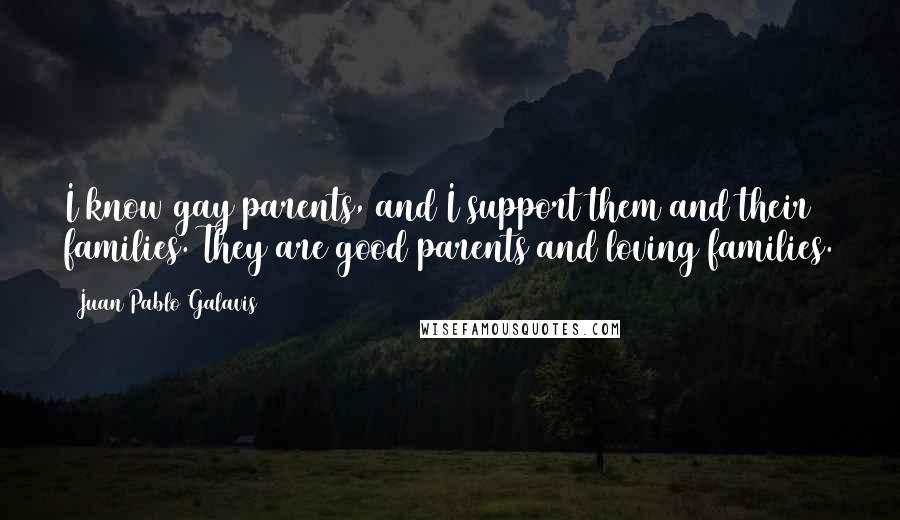 Juan Pablo Galavis Quotes: I know gay parents, and I support them and their families. They are good parents and loving families.