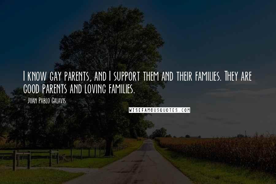 Juan Pablo Galavis Quotes: I know gay parents, and I support them and their families. They are good parents and loving families.