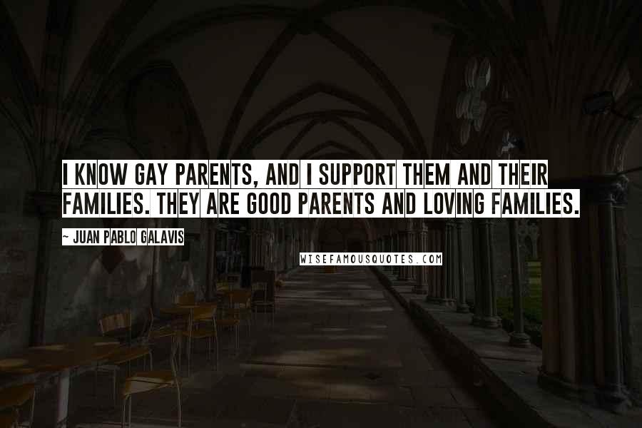 Juan Pablo Galavis Quotes: I know gay parents, and I support them and their families. They are good parents and loving families.