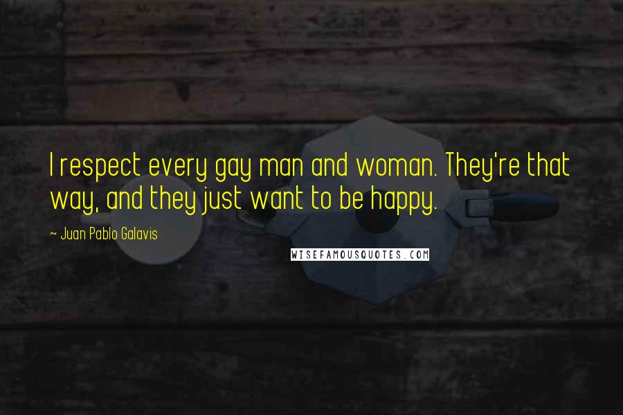 Juan Pablo Galavis Quotes: I respect every gay man and woman. They're that way, and they just want to be happy.