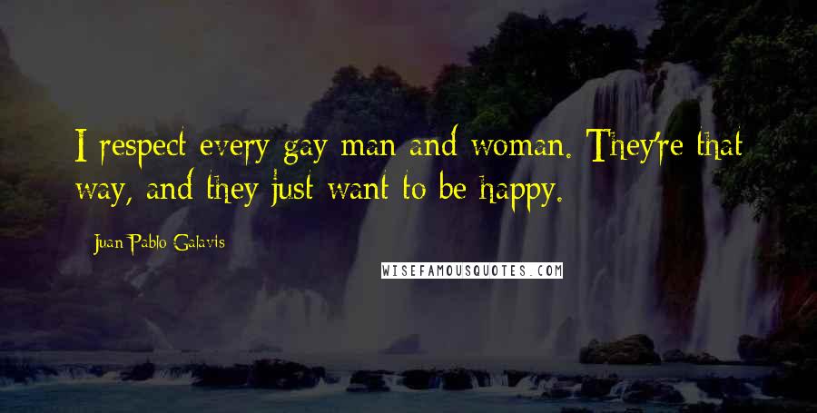 Juan Pablo Galavis Quotes: I respect every gay man and woman. They're that way, and they just want to be happy.