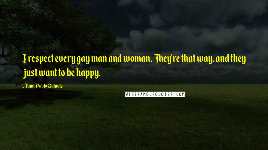 Juan Pablo Galavis Quotes: I respect every gay man and woman. They're that way, and they just want to be happy.