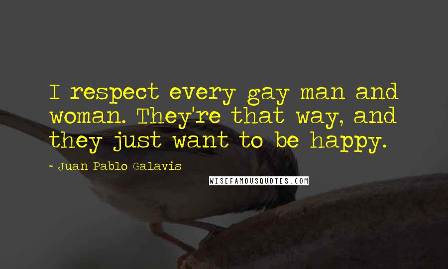 Juan Pablo Galavis Quotes: I respect every gay man and woman. They're that way, and they just want to be happy.