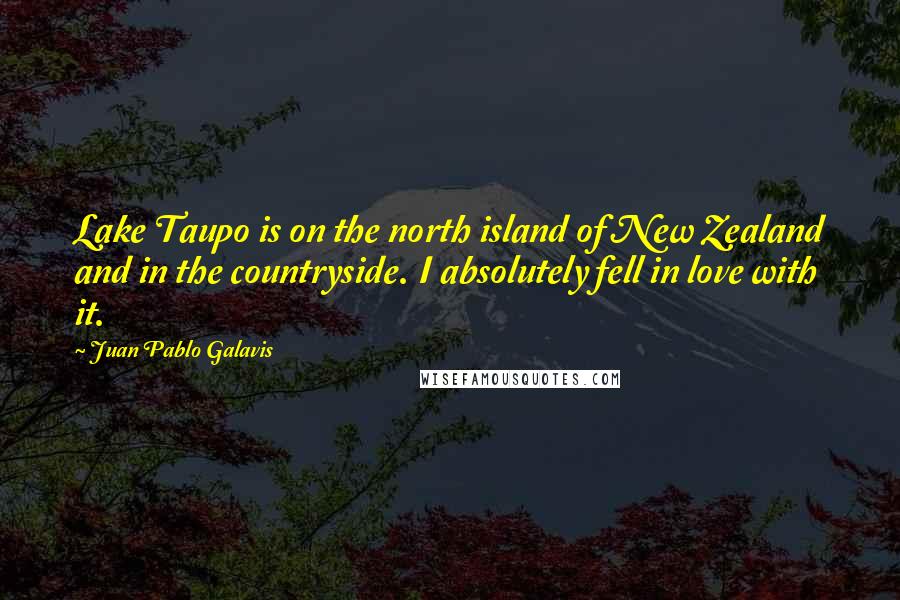 Juan Pablo Galavis Quotes: Lake Taupo is on the north island of New Zealand and in the countryside. I absolutely fell in love with it.