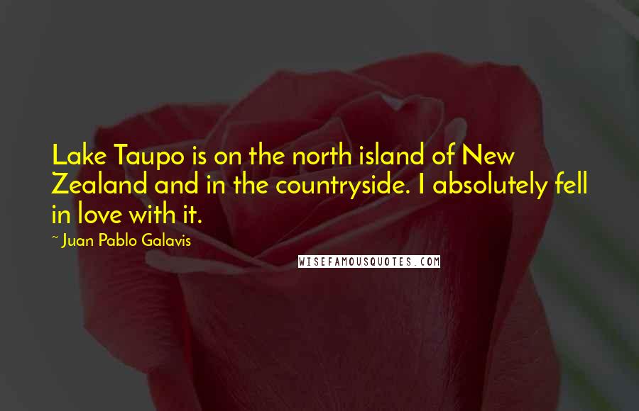 Juan Pablo Galavis Quotes: Lake Taupo is on the north island of New Zealand and in the countryside. I absolutely fell in love with it.