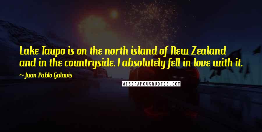 Juan Pablo Galavis Quotes: Lake Taupo is on the north island of New Zealand and in the countryside. I absolutely fell in love with it.