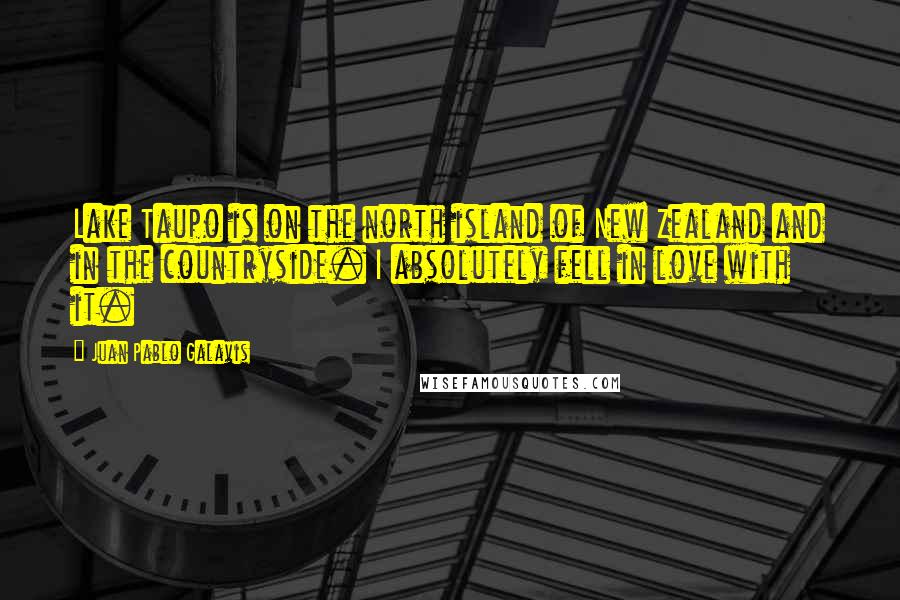 Juan Pablo Galavis Quotes: Lake Taupo is on the north island of New Zealand and in the countryside. I absolutely fell in love with it.