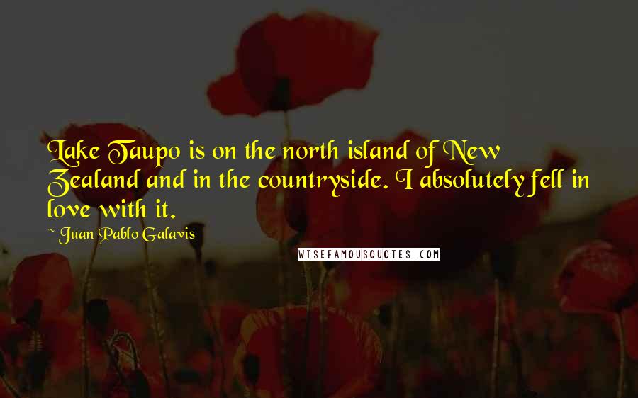 Juan Pablo Galavis Quotes: Lake Taupo is on the north island of New Zealand and in the countryside. I absolutely fell in love with it.