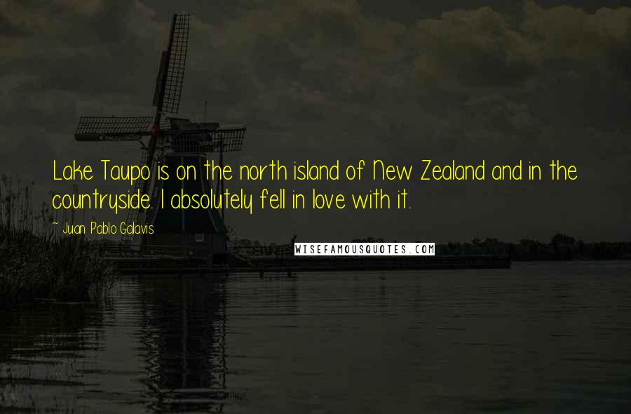 Juan Pablo Galavis Quotes: Lake Taupo is on the north island of New Zealand and in the countryside. I absolutely fell in love with it.