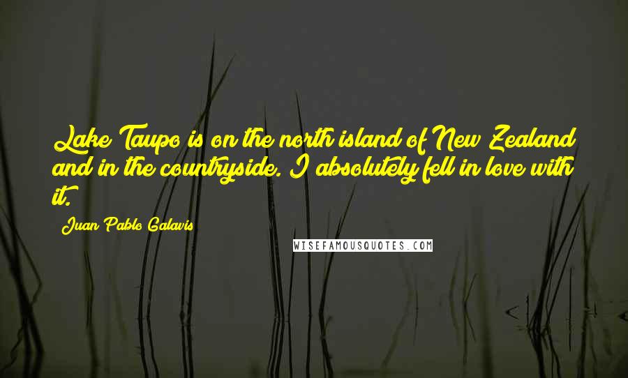 Juan Pablo Galavis Quotes: Lake Taupo is on the north island of New Zealand and in the countryside. I absolutely fell in love with it.