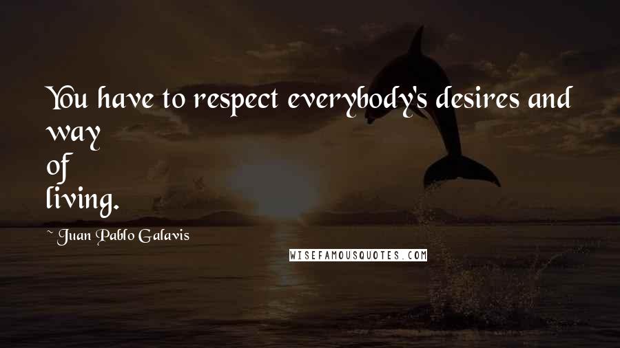 Juan Pablo Galavis Quotes: You have to respect everybody's desires and way of living.