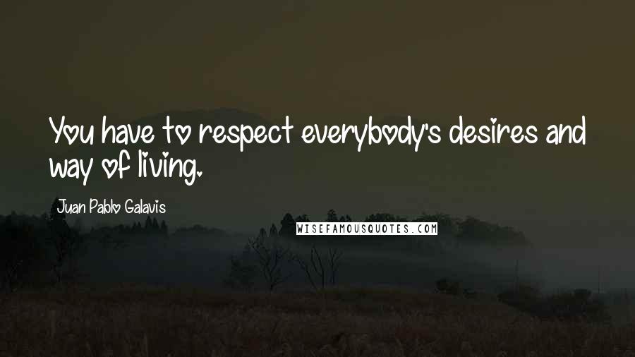 Juan Pablo Galavis Quotes: You have to respect everybody's desires and way of living.