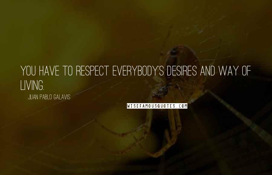 Juan Pablo Galavis Quotes: You have to respect everybody's desires and way of living.