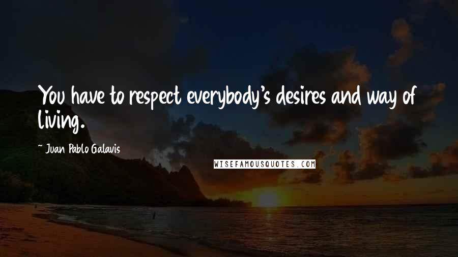 Juan Pablo Galavis Quotes: You have to respect everybody's desires and way of living.