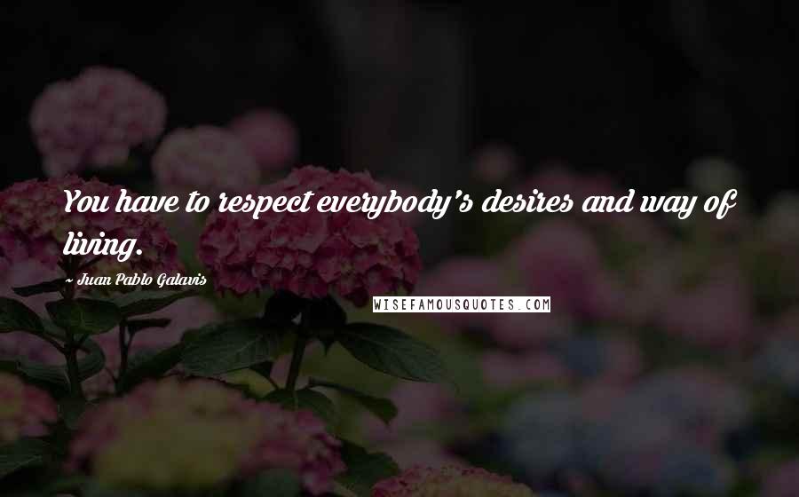 Juan Pablo Galavis Quotes: You have to respect everybody's desires and way of living.