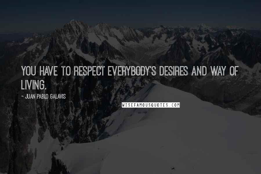 Juan Pablo Galavis Quotes: You have to respect everybody's desires and way of living.