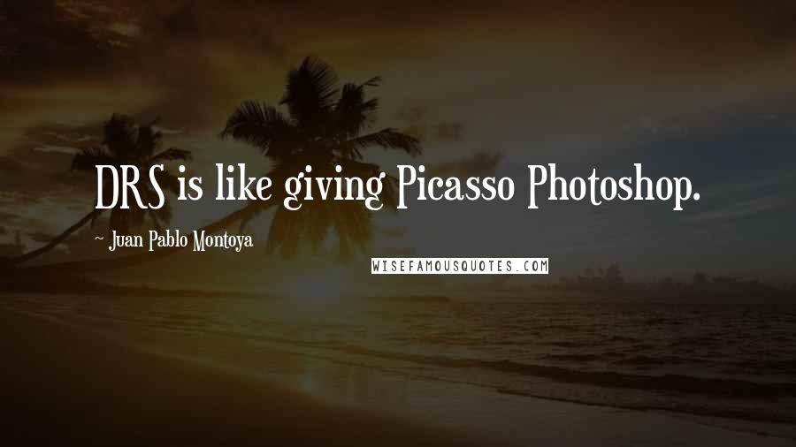 Juan Pablo Montoya Quotes: DRS is like giving Picasso Photoshop.