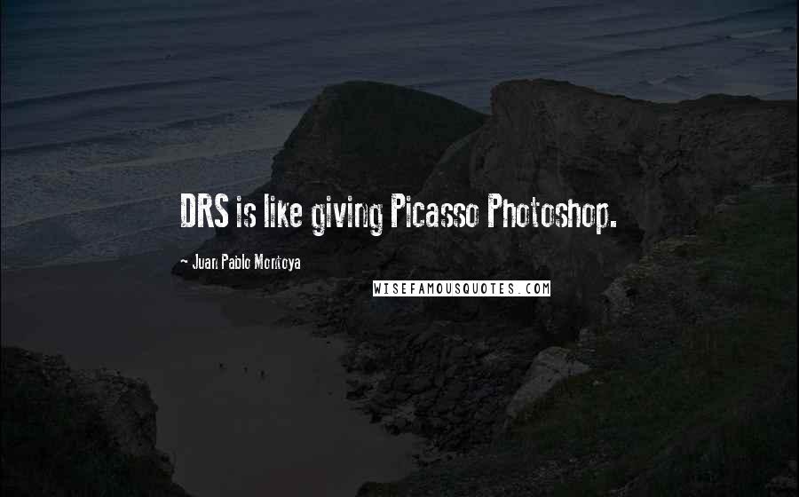 Juan Pablo Montoya Quotes: DRS is like giving Picasso Photoshop.