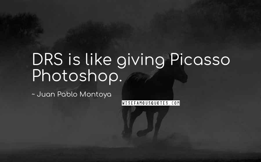 Juan Pablo Montoya Quotes: DRS is like giving Picasso Photoshop.