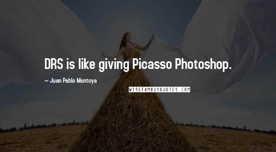 Juan Pablo Montoya Quotes: DRS is like giving Picasso Photoshop.