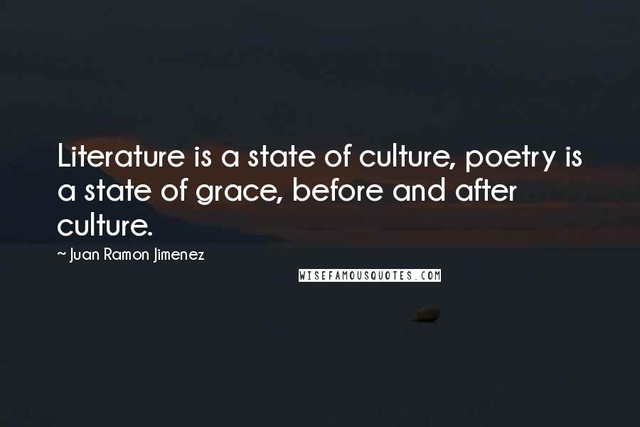 Juan Ramon Jimenez Quotes: Literature is a state of culture, poetry is a state of grace, before and after culture.
