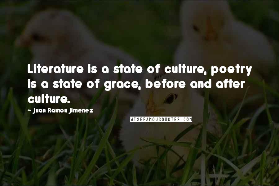 Juan Ramon Jimenez Quotes: Literature is a state of culture, poetry is a state of grace, before and after culture.