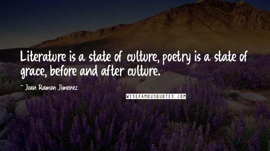 Juan Ramon Jimenez Quotes: Literature is a state of culture, poetry is a state of grace, before and after culture.