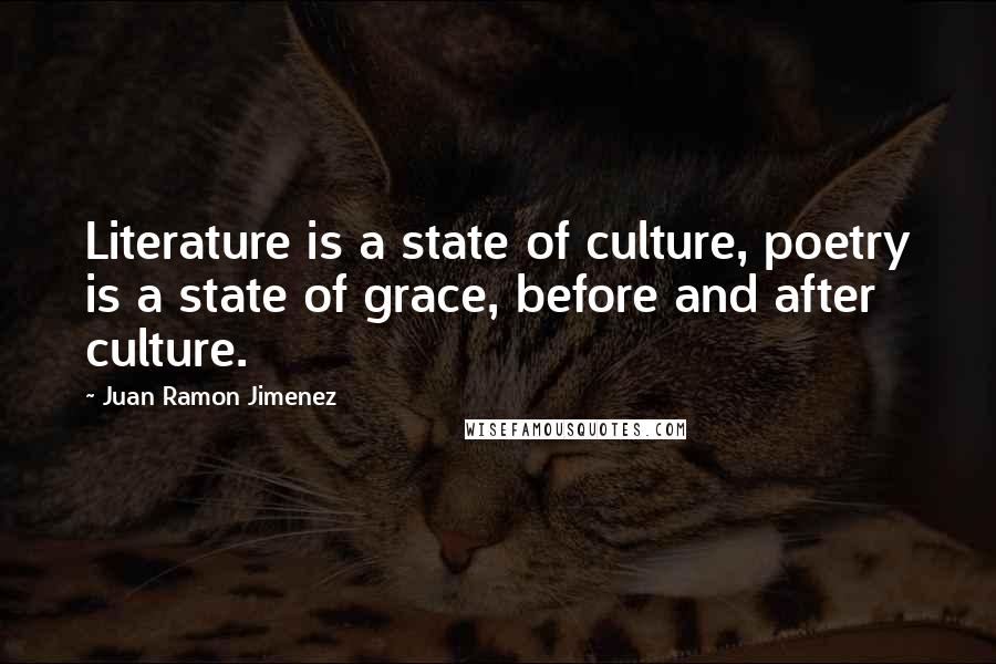 Juan Ramon Jimenez Quotes: Literature is a state of culture, poetry is a state of grace, before and after culture.