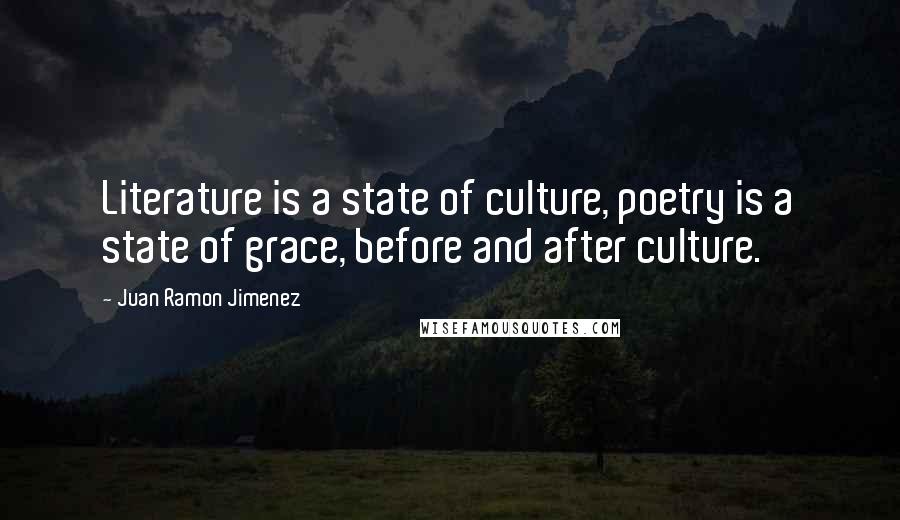 Juan Ramon Jimenez Quotes: Literature is a state of culture, poetry is a state of grace, before and after culture.