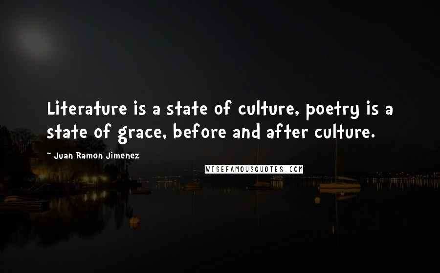 Juan Ramon Jimenez Quotes: Literature is a state of culture, poetry is a state of grace, before and after culture.