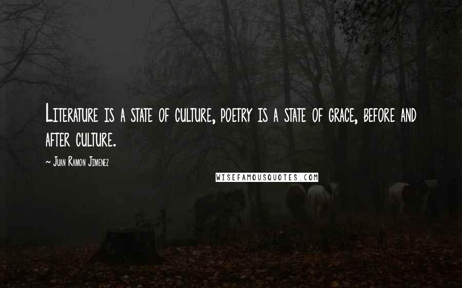 Juan Ramon Jimenez Quotes: Literature is a state of culture, poetry is a state of grace, before and after culture.
