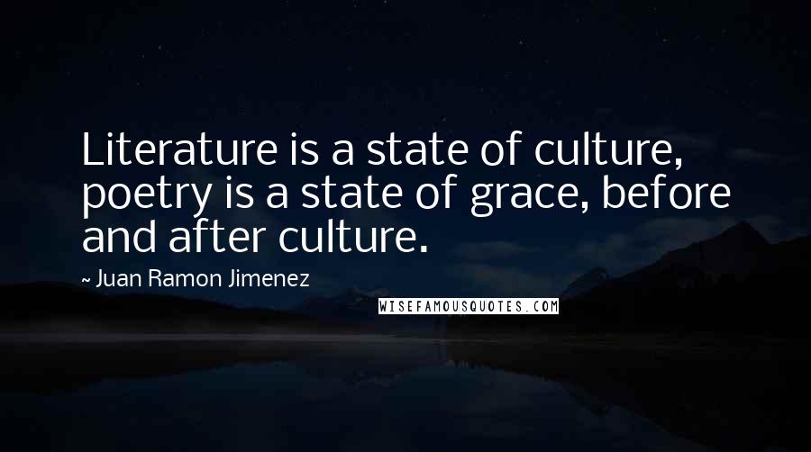 Juan Ramon Jimenez Quotes: Literature is a state of culture, poetry is a state of grace, before and after culture.