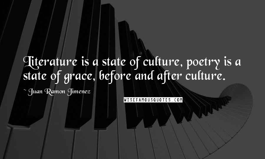 Juan Ramon Jimenez Quotes: Literature is a state of culture, poetry is a state of grace, before and after culture.