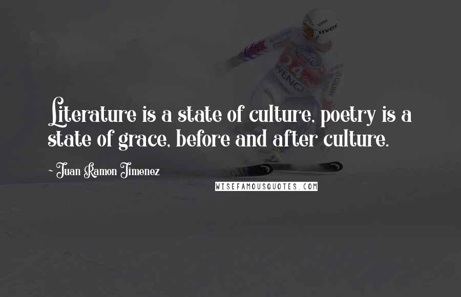 Juan Ramon Jimenez Quotes: Literature is a state of culture, poetry is a state of grace, before and after culture.