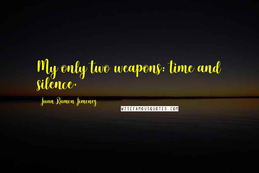 Juan Ramon Jimenez Quotes: My only two weapons: time and silence.