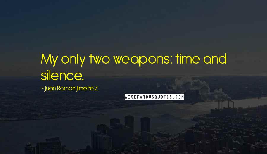 Juan Ramon Jimenez Quotes: My only two weapons: time and silence.