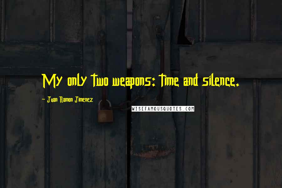 Juan Ramon Jimenez Quotes: My only two weapons: time and silence.