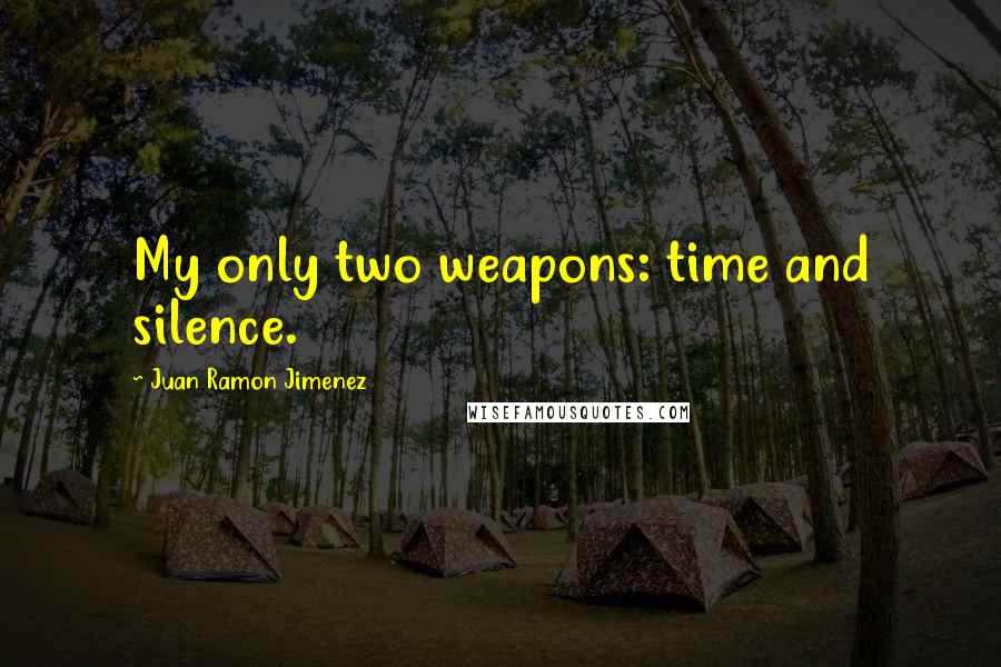 Juan Ramon Jimenez Quotes: My only two weapons: time and silence.