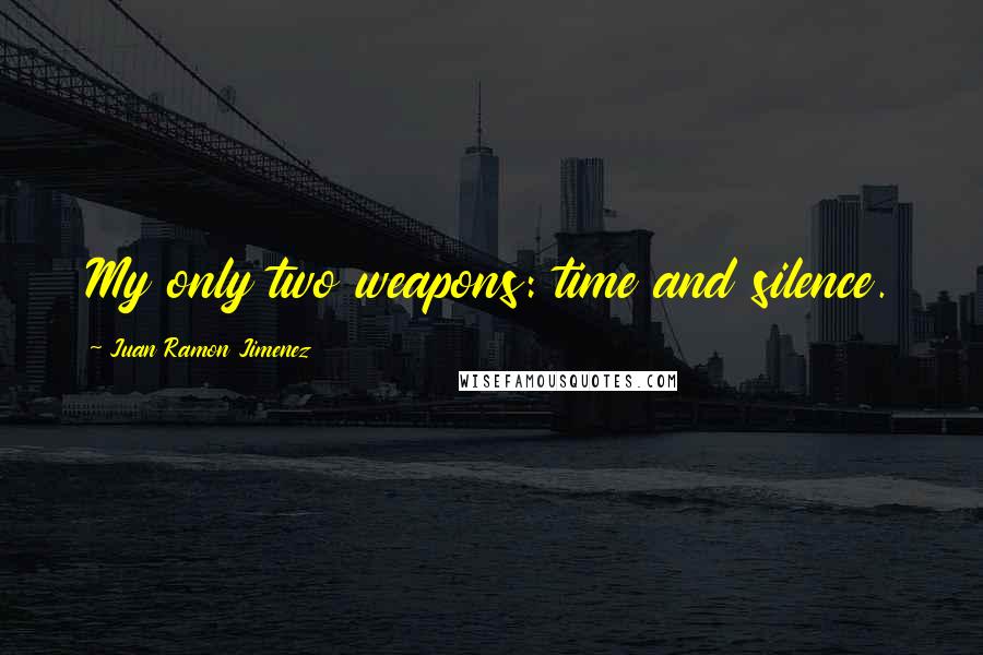 Juan Ramon Jimenez Quotes: My only two weapons: time and silence.