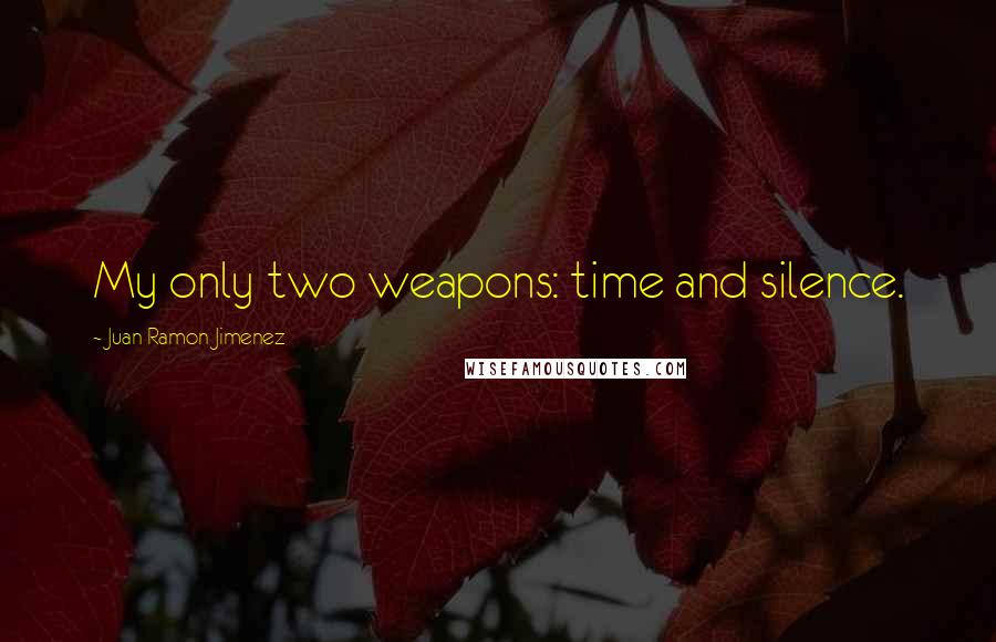 Juan Ramon Jimenez Quotes: My only two weapons: time and silence.