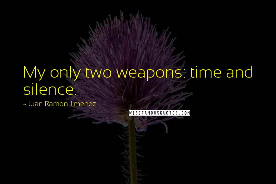 Juan Ramon Jimenez Quotes: My only two weapons: time and silence.