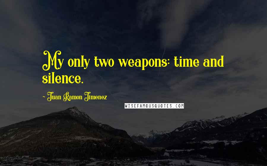 Juan Ramon Jimenez Quotes: My only two weapons: time and silence.