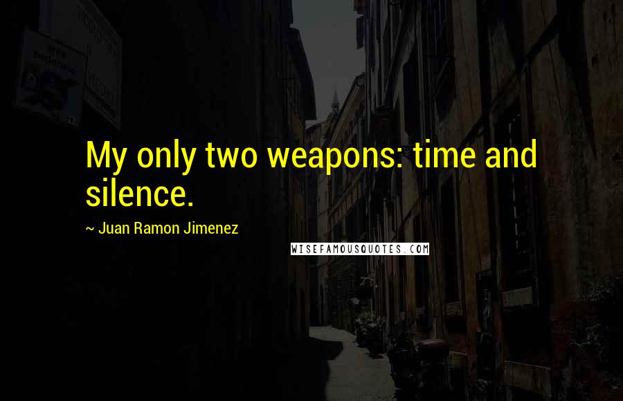 Juan Ramon Jimenez Quotes: My only two weapons: time and silence.