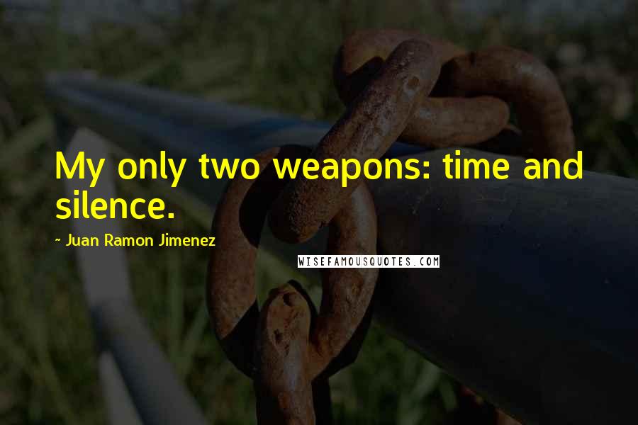 Juan Ramon Jimenez Quotes: My only two weapons: time and silence.